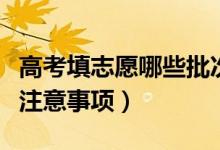 高考填志愿哪些批次不能兼报（高考志愿填报注意事项）
