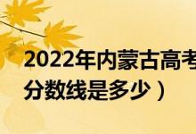 2022年内蒙古高考分数线预测（文理科预计分数线是多少）