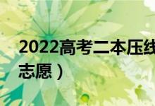 2022高考二本压线考生怎么选学校（如何填志愿）
