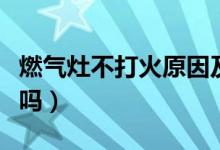 燃气灶不打火原因及维修办法（这些你都知道吗）