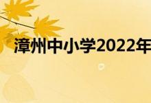 漳州中小学2022年暑期开学具体时间公告