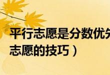 平行志愿是分数优先还是顺序优先（填报平行志愿的技巧）