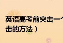 英语高考前突击一个月管用吗（英语高考前突击的方法）