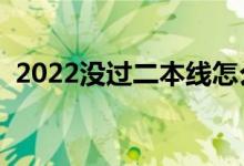 2022没过二本线怎么填志愿（能上二本吗）