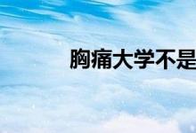 胸痛大学不是高校（是真的吗）