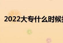 2022大专什么时候报志愿（专科填报日期）