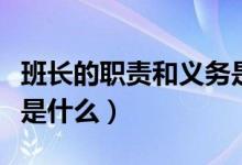 班长的职责和义务是什么（班长的职责和义务是什么）