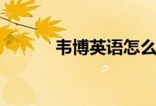 韦博英语怎么样（口碑好不好）