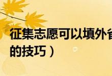 征集志愿可以填外省的学校吗（填报高考志愿的技巧）