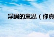 浮躁的意思（你真的知道什么是浮躁吗）