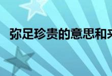 弥足珍贵的意思和来历(弥足珍贵的意思)
