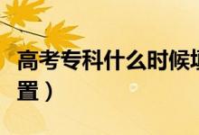 高考专科什么时候填志愿（专科志愿各批次设置）