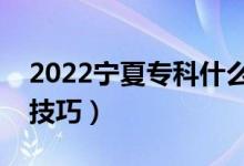 2022宁夏专科什么时候报志愿（有哪些填报技巧）