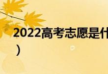 2022高考志愿是什么时候填报的（填报时间）