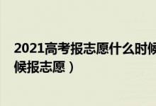 2021高考报志愿什么时候结束（2022高考分出来后什么时候报志愿）