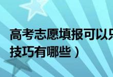 高考志愿填报可以只填几个吗（高考志愿填报技巧有哪些）