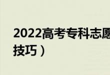 2022高考专科志愿填报时间（专科志愿填报技巧）