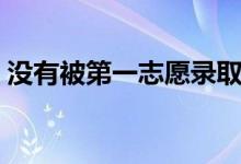 没有被第一志愿录取怎么办（怎样避免滑档）