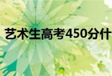 艺术生高考450分什么概念（属于什么水平）