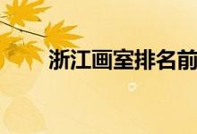 浙江画室排名前十位（哪个画室好）