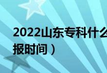 2022山东专科什么时候报志愿（专科志愿填报时间）