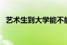 艺术生到大学能不能转专业（换专业难吗）