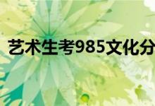 艺术生考985文化分要多少（985容易考吗）