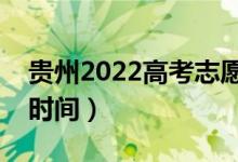 贵州2022高考志愿什么时候结束（志愿填报时间）