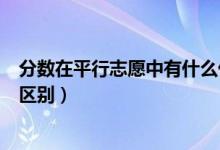 分数在平行志愿中有什么优先作用（志愿优先与分数优先的区别）
