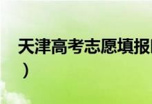 天津高考志愿填报时间2022（志愿择校方法）