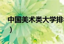 中国美术类大学排名（2022最好的美术学校）