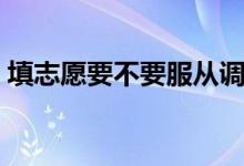 填志愿要不要服从调剂（为什么要服从调剂）