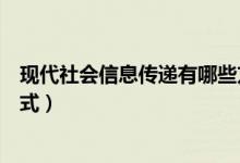 现代社会信息传递有哪些方式（现代社会信息传递有哪些方式）