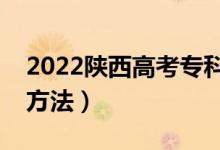 2022陕西高考专科啥时候填报志愿（有什么方法）
