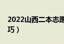 2022山西二本志愿什么时候填报（有什么技巧）