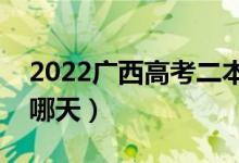 2022广西高考二本志愿何时填写（填报日期哪天）