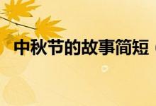 中秋节的故事简短（关于中秋节的小故事）