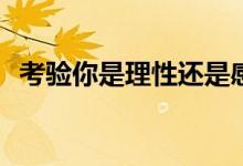 考验你是理性还是感性(理性和感性的区别)