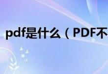 pdf是什么（PDF不能编辑为什么还有人用）