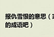 报仇雪恨的意思（家长为孩子收藏100个常考的成语吧）