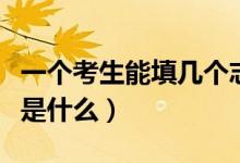 一个考生能填几个志愿（高考志愿填报六步法是什么）