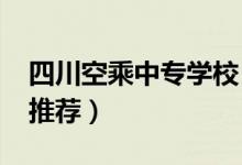 四川空乘中专学校(2022成都空乘中专学校推荐)