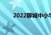 2022聊城中小学暑期开学时间公布