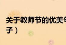 关于教师节的优美句子（关于教师节的经典句子）