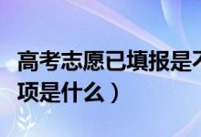 高考志愿已填报是不是就是填报成功（注意事项是什么）