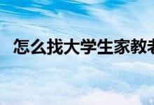 怎么找大学生家教老师(通过什么方法找)