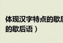 体现汉字特点的歇后语有哪些（体现汉字特点的歇后语）