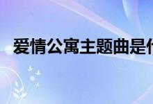 爱情公寓主题曲是什么（爱情公寓的简介）