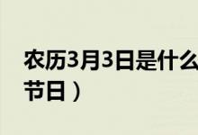 农历3月3日是什么日子（农历3月3日对应的节日）