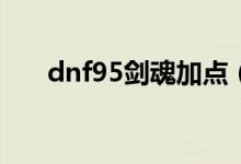dnf95剑魂加点（原来是这样加点的）